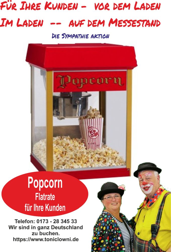Popcorn / Die süße Leckerei
Unsere Popcorn Maschinen sind Profi Maschinen.
Wie auf dem Jahrmarkt.
Tagespreis bei Abholung ab € 80.-
Lieferung / Betreuung möglich

Die erfogreiche Kundenbindungs-Aktion
vor oder in Ihrem Geschäft:
Gratis Verteilung durch unser Promo-Team.
Von Seriös bis Clown ist alles möglich.